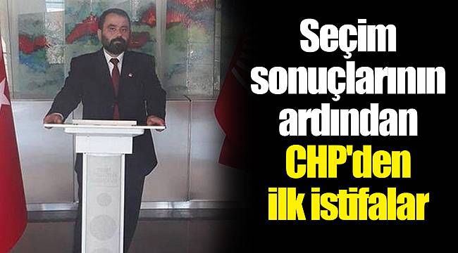 Seçim sonuçlarının ardından CHP'den ilk istifalar
