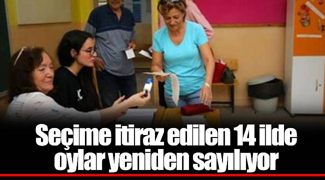 Seçime itiraz edilen 14 ilde oylar yeniden sayılıyor