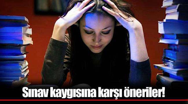 Sınav kaygısına karşı öneriler!