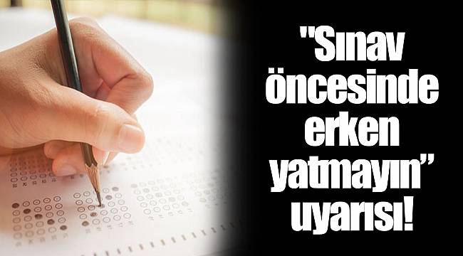 "Sınav öncesinde erken yatmayın” uyarısı!