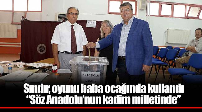 Sındır, oyunu baba ocağında kullandı “söz Anadolu’nun kadim milletinde”