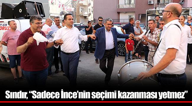 Sındır, “Sadece İnce’nin seçimi kazanması yetmez”