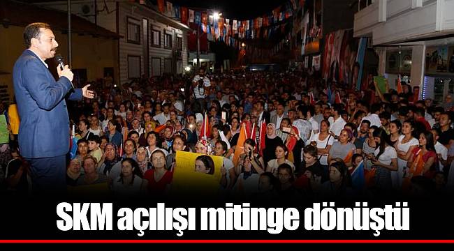 SKM açılışı mitinge dönüştü