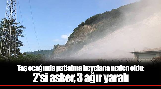 Taş ocağında patlatma heyelana neden oldu: 2'si asker, 3 ağır yaralı