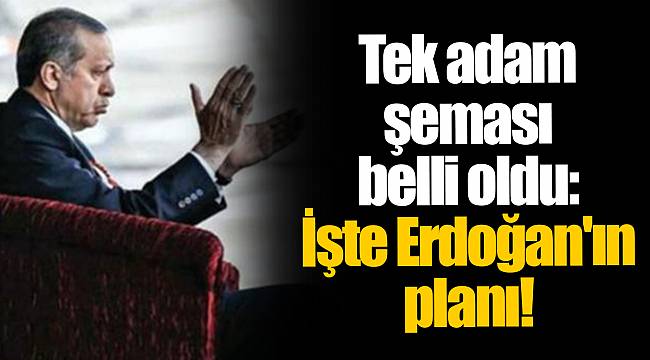 Tek adam şeması belli oldu: İşte Erdoğan&#039;ın planı!