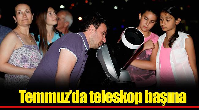 Temmuz’da teleskop başına