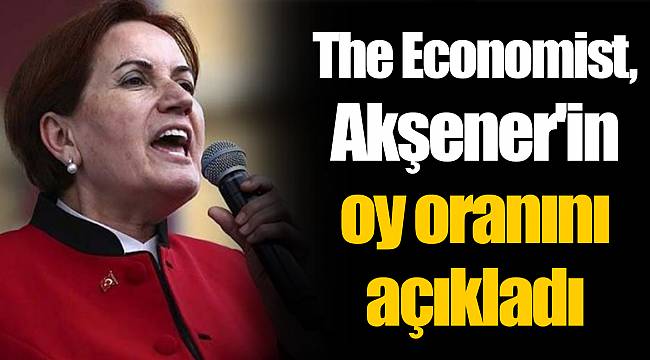 The Economist, Akşener'in oy oranını açıkladı