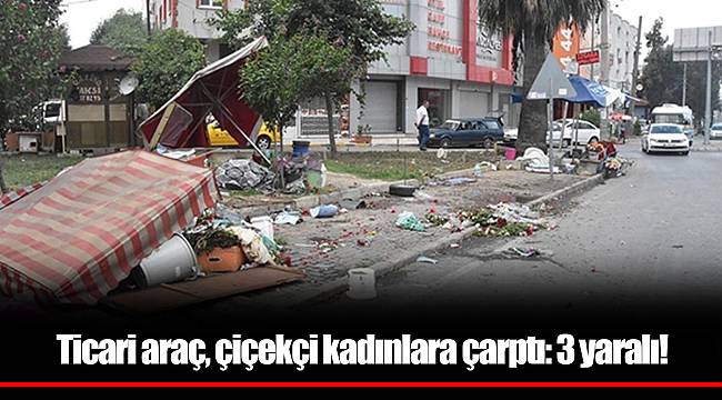 Ticari araç, çiçekçi kadınlara çarptı: 3 yaralı!