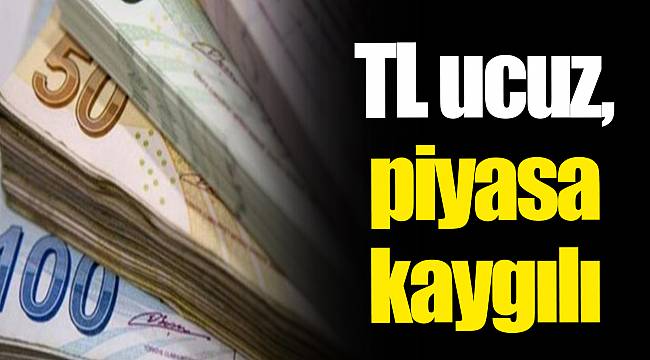 TL ucuz, piyasa kaygılı