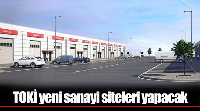 TOKİ yeni sanayi siteleri yapacak