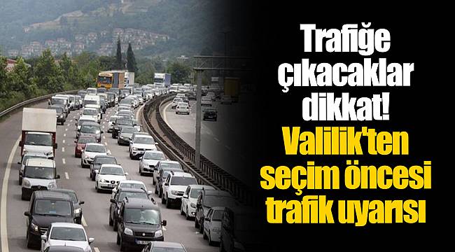 Trafiğe çıkacaklar dikkat! Valilik'ten seçim öncesi trafik uyarısı