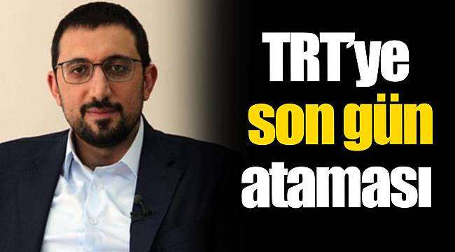 TRT’ye son gün ataması
