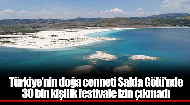 Türkiye’nin doğa cenneti Salda Gölü'nde 30 bin kişilik festivale izin çıkmadı
