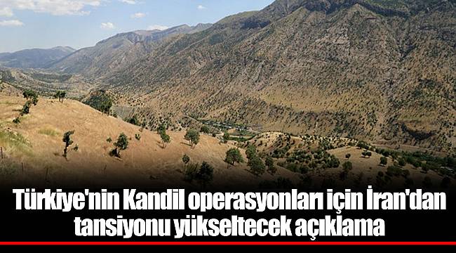 Türkiye'nin Kandil operasyonları için İran'dan tansiyonu yükseltecek açıklama
