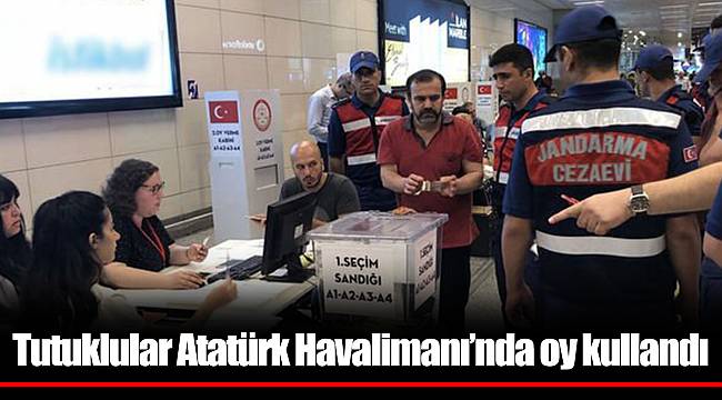 Tutuklular Atatürk Havalimanı’nda oy kullandı