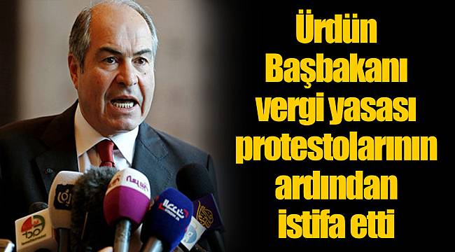 Ürdün Başbakanı vergi yasası protestolarının ardından istifa etti