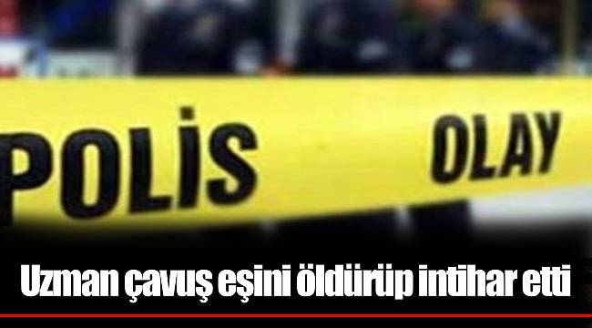 Uzman çavuş eşini öldürüp intihar etti