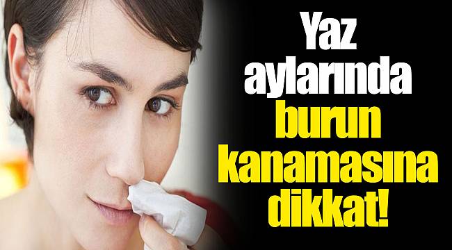 Yaz aylarında burun kanamasına dikkat!