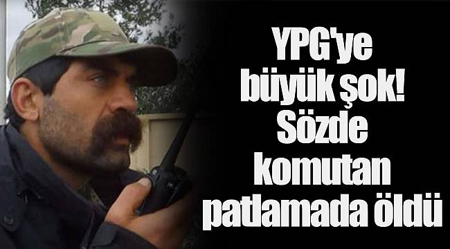 YPG'ye büyük şok! Sözde komutan patlamada öldü