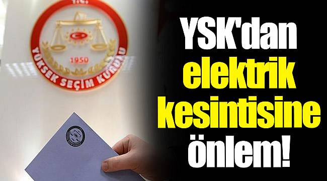 YSK'dan elektrik kesintisine önlem!