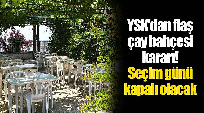 YSK'dan flaş çay bahçesi kararı! Seçim günü kapalı olacak