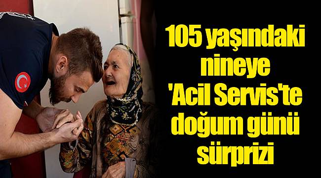 105 yaşındaki nineye 'Acil Servis'te doğum günü sürprizi