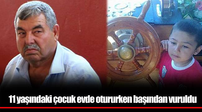 11 yaşındaki çocuk evde otururken başından vuruldu