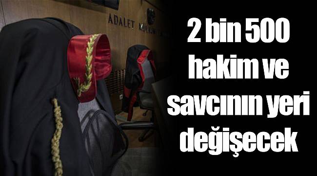 2 bin 500 hakim ve savcının yeri değişecek