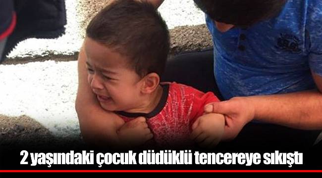 2 yaşındaki çocuk düdüklü tencereye sıkıştı
