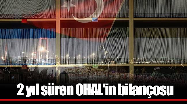 2 yıl süren OHAL'in bilançosu