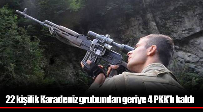 22 kişilik Karadeniz grubundan geriye 4 PKK’lı kaldı