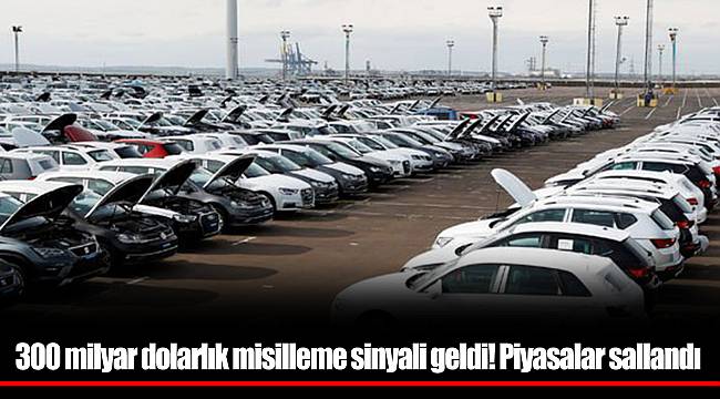 300 milyar dolarlık misilleme sinyali geldi! Piyasalar sallandı