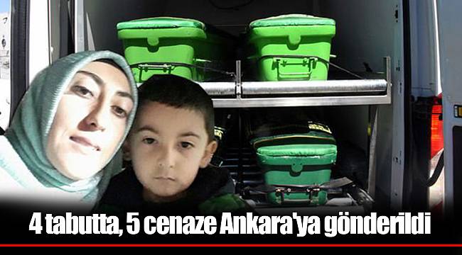 4 tabutta, 5 cenaze Ankara'ya gönderildi