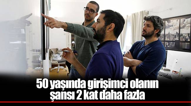 50 yaşında girişimci olanın şansı 2 kat daha fazla