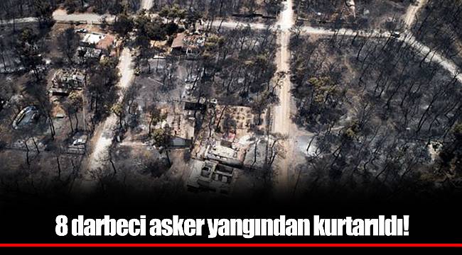 8 darbeci asker yangından kurtarıldı!