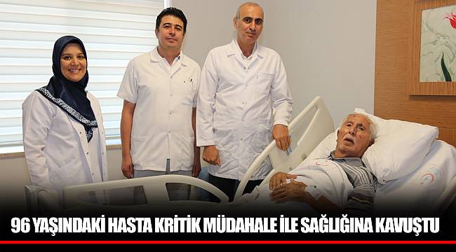 96 YAŞINDAKİ HASTA KRİTİK MÜDAHALE İLE SAĞLIĞINA KAVUŞTU