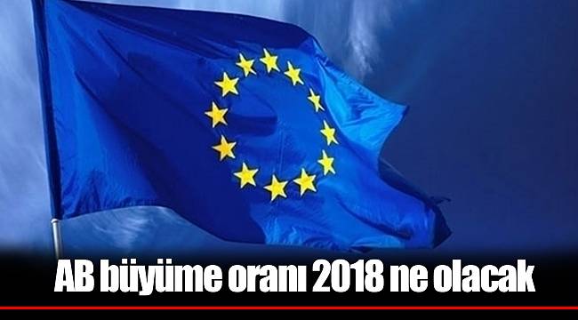 AB büyüme oranı 2018 ne olacak