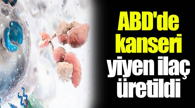 ABD'de kanseri yiyen ilaç üretildi