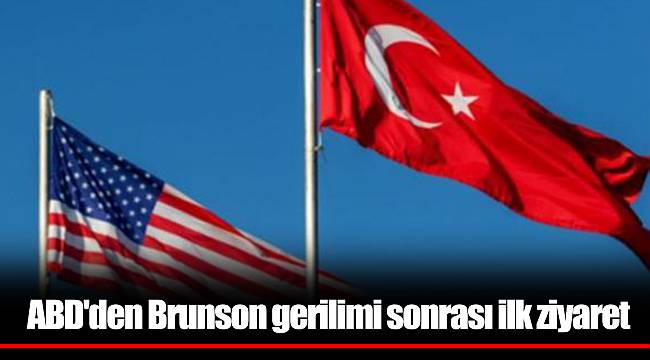 ABD'den Brunson gerilimi sonrası ilk ziyaret