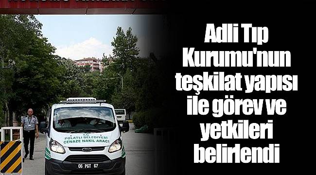 Adli Tıp Kurumu'nun teşkilat yapısı ile görev ve yetkileri belirlendi