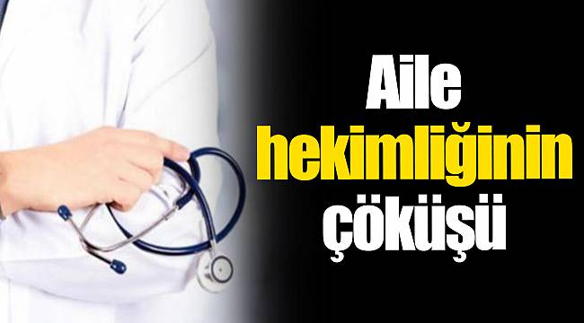 Aile hekimliğinin çöküşü