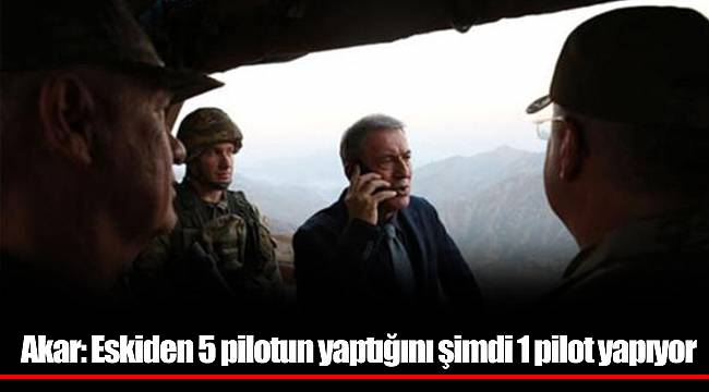Akar: Eskiden 5 pilotun yaptığını şimdi 1 pilot yapıyor
