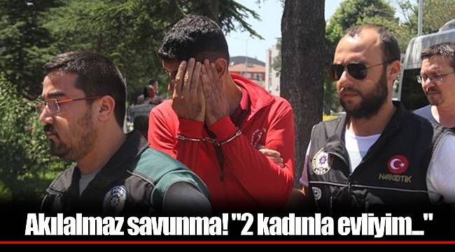 Akılalmaz savunma! "2 kadınla evliyim..."