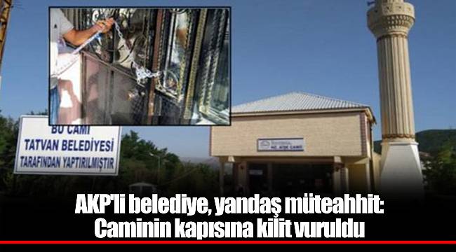 AKP'li belediye, yandaş müteahhit: Caminin kapısına kilit vuruldu