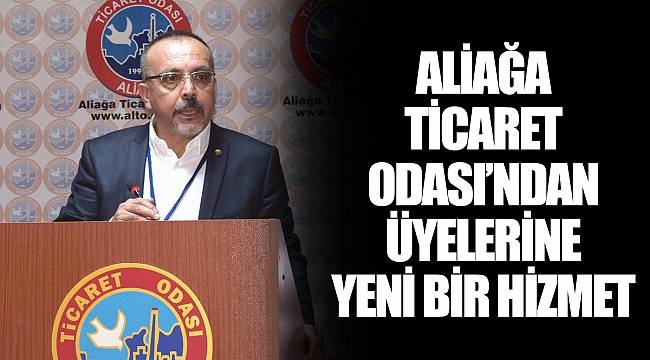 ALİAĞA TİCARET ODASI’NDAN ÜYELERİNE YENİ BİR HİZMET