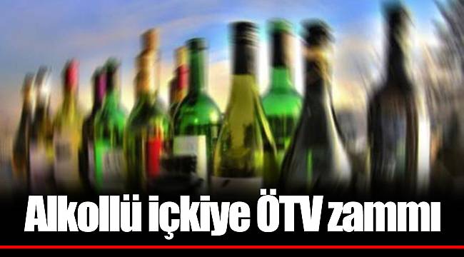 Alkollü içkiye ÖTV zammı