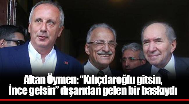 Altan Öymen: “Kılıçdaroğlu gitsin, İnce gelsin” dışarıdan gelen bir baskıydı