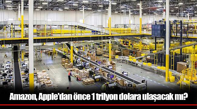 Amazon, Apple'dan önce 1 trilyon dolara ulaşacak mı?