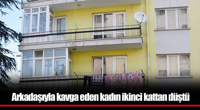 Arkadaşıyla kavga eden kadın ikinci kattan düştü