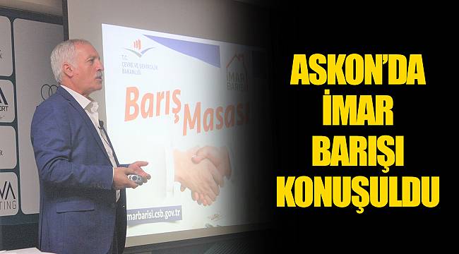 ASKON’DA İMAR BARIŞI KONUŞULDU